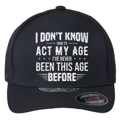 Funny Act My Age Quote I Dont Know How To Act My Age Flexfit Unipanel Trucker Cap