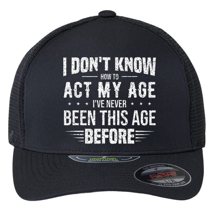 Funny Act My Age Quote I Dont Know How To Act My Age Flexfit Unipanel Trucker Cap