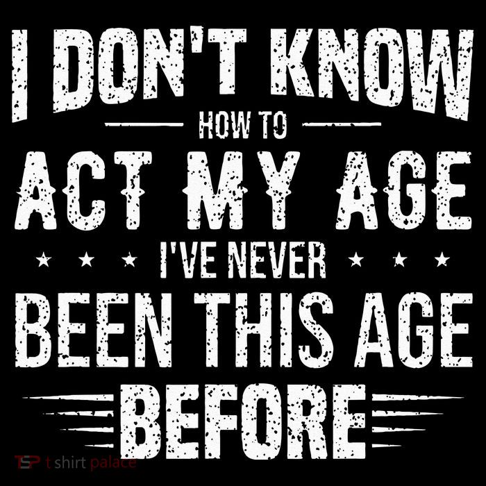 Funny Act My Age Quote I Dont Know How To Act My Age Flexfit Unipanel Trucker Cap