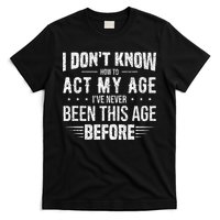 Funny Act My Age Quote I Dont Know How To Act My Age T-Shirt