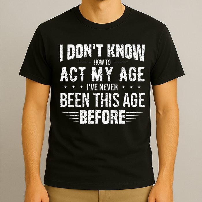 Funny Act My Age Quote I Dont Know How To Act My Age T-Shirt