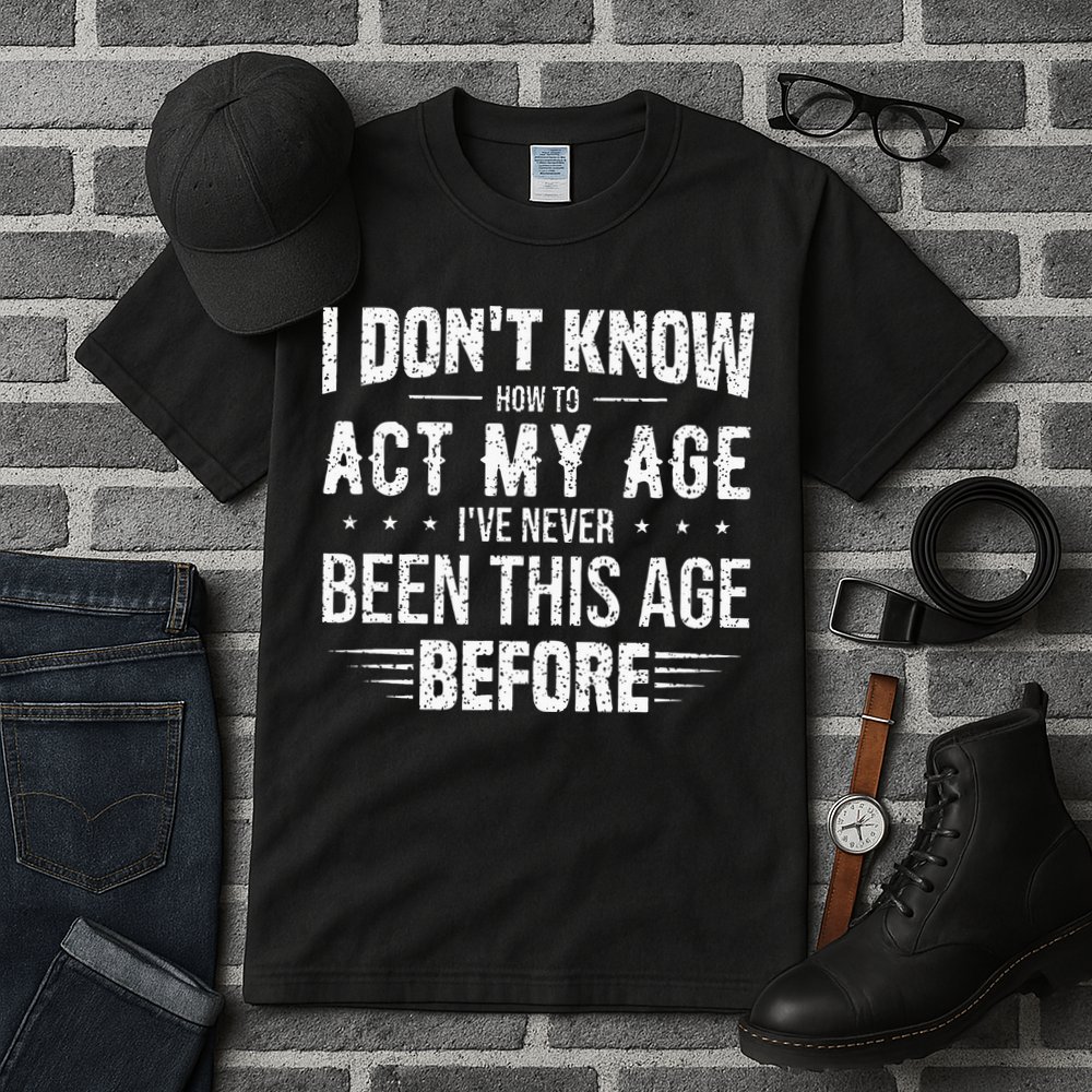 Funny Act My Age Quote I Dont Know How To Act My Age Tall T-Shirt