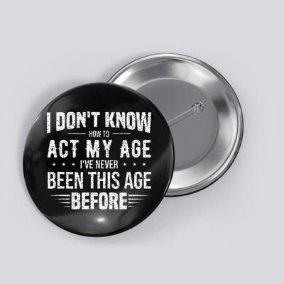 Funny Act My Age Quote I Dont Know How To Act My Age Button