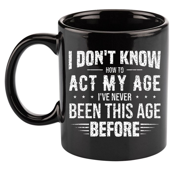 Funny Act My Age Quote I Dont Know How To Act My Age 11oz C Handle Ceramic Mug