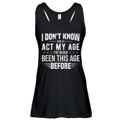 Funny Act My Age Quote I Dont Know How To Act My Age Ladies Essential Flowy Tank