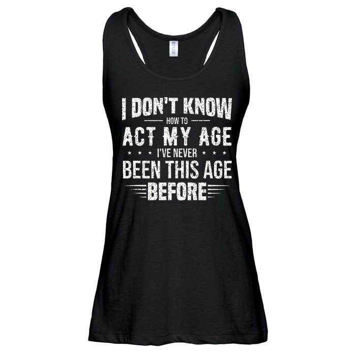 Funny Act My Age Quote I Dont Know How To Act My Age Ladies Essential Flowy Tank