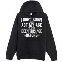 Funny Act My Age Quote I Dont Know How To Act My Age Premium Pullover Hoodie
