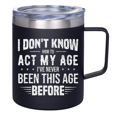 Funny Act My Age Quote I Dont Know How To Act My Age 12oz Stainless Steel Coffee Mug