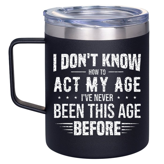 Funny Act My Age Quote I Dont Know How To Act My Age 12oz Stainless Steel Coffee Mug