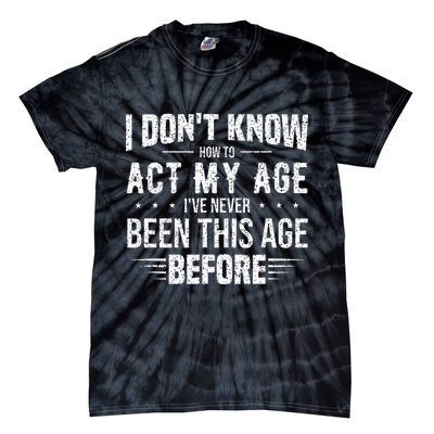 Funny Act My Age Quote I Dont Know How To Act My Age Tie-Dye T-Shirt