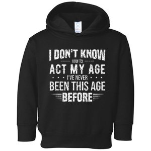 Funny Act My Age Quote I Dont Know How To Act My Age Toddler Hoodie