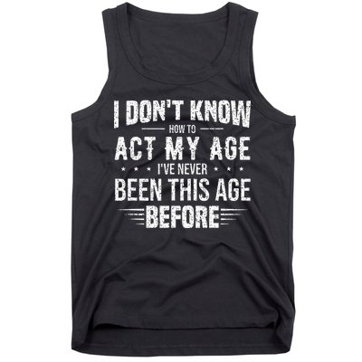 Funny Act My Age Quote I Dont Know How To Act My Age Tank Top