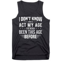 Funny Act My Age Quote I Dont Know How To Act My Age Tank Top