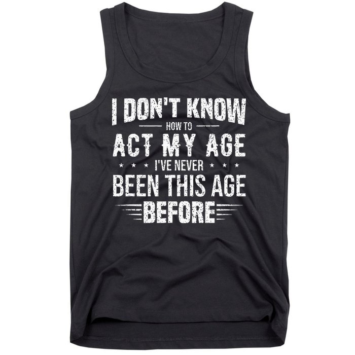 Funny Act My Age Quote I Dont Know How To Act My Age Tank Top