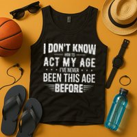 Funny Act My Age Quote I Dont Know How To Act My Age Tank Top