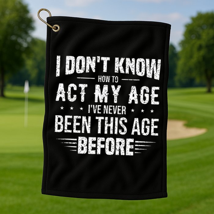 Funny Act My Age Quote I Dont Know How To Act My Age Golf Towel