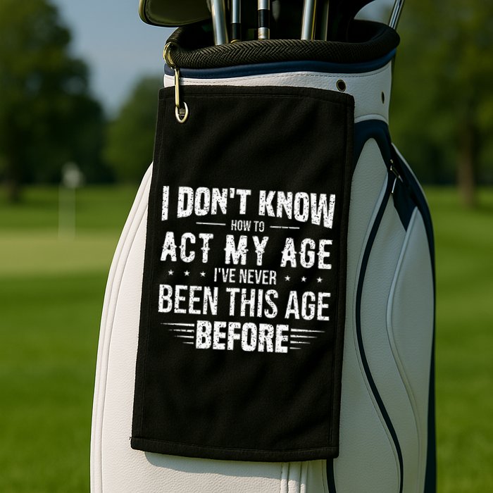 Funny Act My Age Quote I Dont Know How To Act My Age Golf Towel