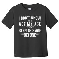 Funny Act My Age Quote I Dont Know How To Act My Age Toddler T-Shirt