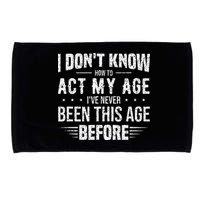 Funny Act My Age Quote I Dont Know How To Act My Age Microfiber Hand Towel
