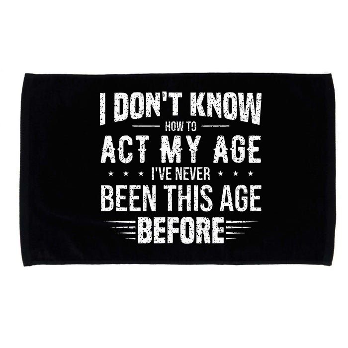 Funny Act My Age Quote I Dont Know How To Act My Age Microfiber Hand Towel