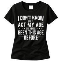 Funny Act My Age Quote I Dont Know How To Act My Age Womens T-Shirt