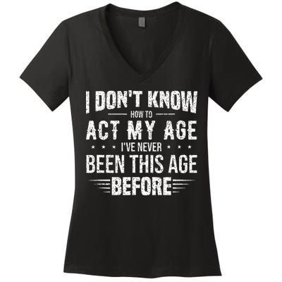 Funny Act My Age Quote I Dont Know How To Act My Age Women's V-Neck T-Shirt