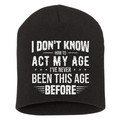 Funny Act My Age Quote I Dont Know How To Act My Age Short Acrylic Beanie