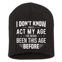 Funny Act My Age Quote I Dont Know How To Act My Age Short Acrylic Beanie