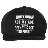 Funny Act My Age Quote I Dont Know How To Act My Age Wool Snapback Cap