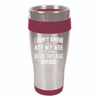 Funny Act My Age Quote I Dont Know How To Act My Age 16oz Travel Tumbler