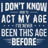 Funny Act My Age Quote I Dont Know How To Act My Age Infant Baby Jersey Bodysuit