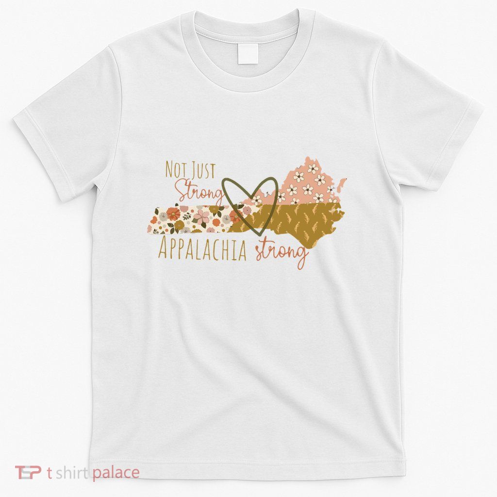 Floral Appalachian Map Not Just Strong Appalachian Pride T-Shirt