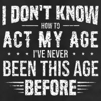 Funny Act My Age Quote I Dont Know How To Act My Age Cool Comfort Performance Bucket Hat
