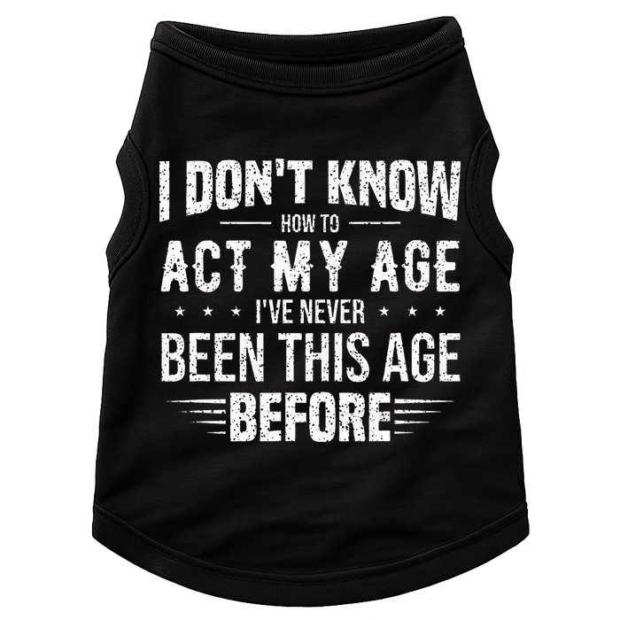 Funny Act My Age Quote I Dont Know How To Act My Age Doggie Tank