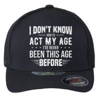 Funny Act My Age Quote I Dont Know How To Act My Age Flexfit Unipanel Trucker Cap