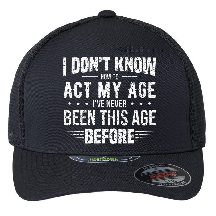 Funny Act My Age Quote I Dont Know How To Act My Age Flexfit Unipanel Trucker Cap