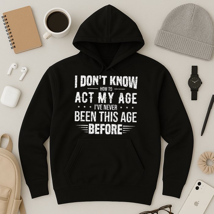 Funny Act My Age Quote I Dont Know How To Act My Age Hoodie