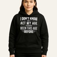 Funny Act My Age Quote I Dont Know How To Act My Age Hoodie