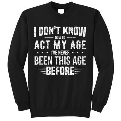 Funny Act My Age Quote I Dont Know How To Act My Age Sweatshirt