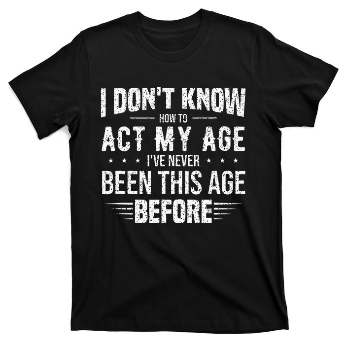 Funny Act My Age Quote I Dont Know How To Act My Age T-Shirt