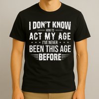 Funny Act My Age Quote I Dont Know How To Act My Age T-Shirt