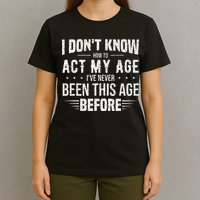 Funny Act My Age Quote I Dont Know How To Act My Age T-Shirt