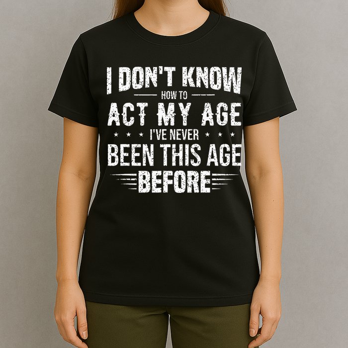 Funny Act My Age Quote I Dont Know How To Act My Age T-Shirt