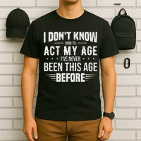 Funny Act My Age Quote I Dont Know How To Act My Age T-Shirt