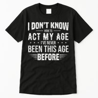 Funny Act My Age Quote I Dont Know How To Act My Age Tall T-Shirt