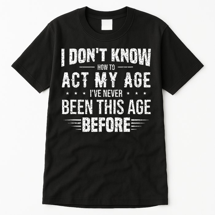 Funny Act My Age Quote I Dont Know How To Act My Age Tall T-Shirt