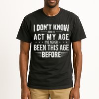 Funny Act My Age Quote I Dont Know How To Act My Age Tall T-Shirt