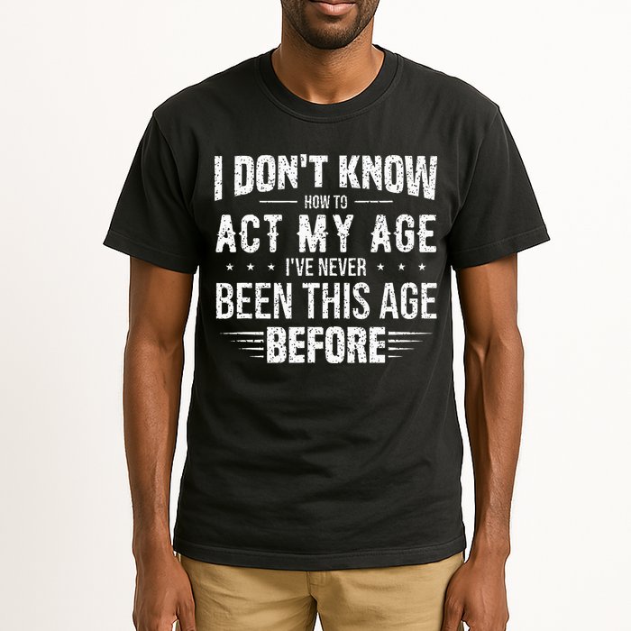 Funny Act My Age Quote I Dont Know How To Act My Age Tall T-Shirt