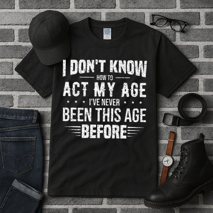 Funny Act My Age Quote I Dont Know How To Act My Age Tall T-Shirt