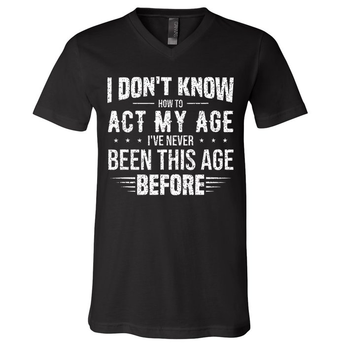 Funny Act My Age Quote I Dont Know How To Act My Age V-Neck T-Shirt